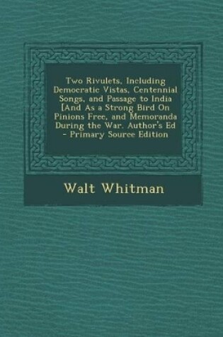 Cover of Two Rivulets, Including Democratic Vistas, Centennial Songs, and Passage to India [And as a Strong Bird on Pinions Free, and Memoranda During the War.