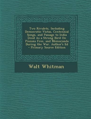 Book cover for Two Rivulets, Including Democratic Vistas, Centennial Songs, and Passage to India [And as a Strong Bird on Pinions Free, and Memoranda During the War.