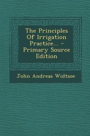 Cover of The Principles of Irrigation Practice... - Primary Source Edition