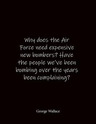 Book cover for Why does the Air Force need expensive new bombers? Have the people we've been bombing over the years been complaining? George Wallace