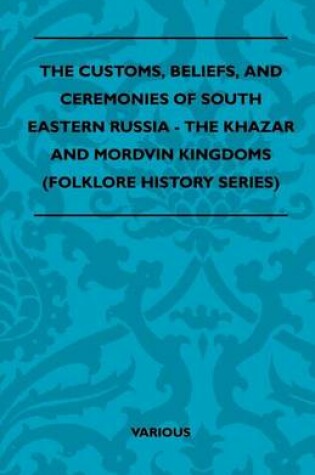 Cover of The Customs, Beliefs, and Ceremonies of South Eastern Russia - The Khazar and Mordvin Kingdoms (Folklore History Series)