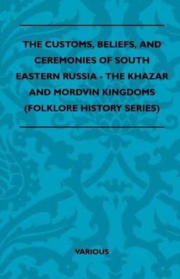 Book cover for The Customs, Beliefs, and Ceremonies of South Eastern Russia - The Khazar and Mordvin Kingdoms (Folklore History Series)