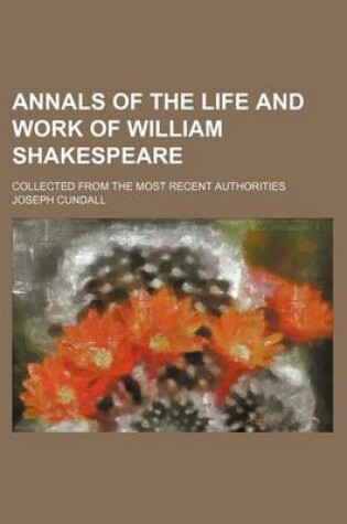 Cover of Annals of the Life and Work of William Shakespeare; Collected from the Most Recent Authorities