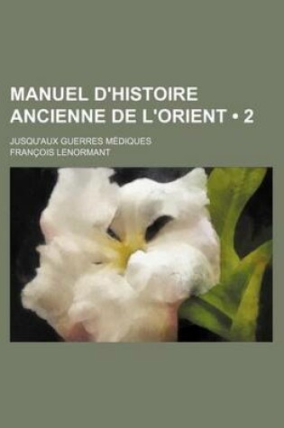 Cover of Manuel D'Histoire Ancienne de L'Orient (2 ); Jusqu'aux Guerres Mediques