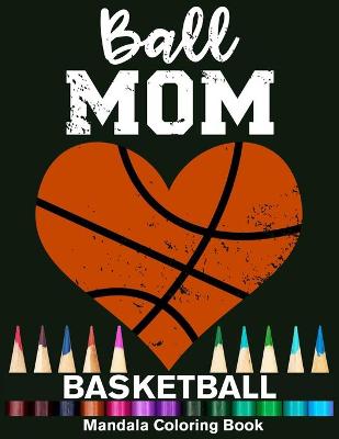 Book cover for Ball Mom Basketball Mandala Coloring Book