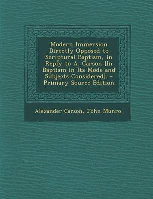 Book cover for Modern Immersion Directly Opposed to Scriptural Baptism, in Reply to A. Carson [In Baptism in Its Mode and Subjects Considered].