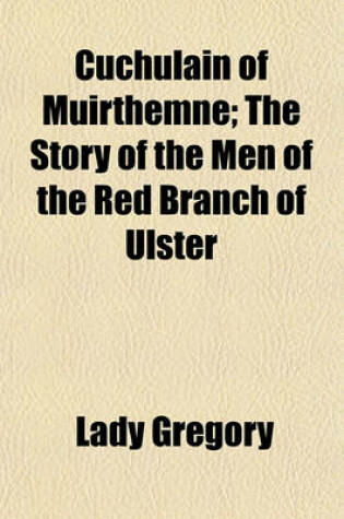 Cover of Cuchulain of Muirthemne; The Story of the Men of the Red Branch of Ulster