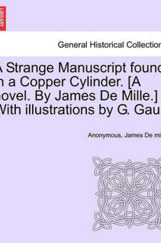 Cover of A Strange Manuscript Found in a Copper Cylinder. [A Novel. by James de Mille.] with Illustrations by G. Gaul.