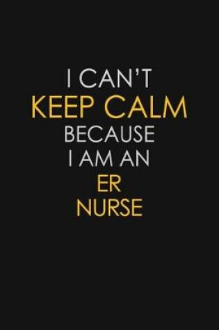 Cover of I Can't Keep Calm Because I Am An ER nurse