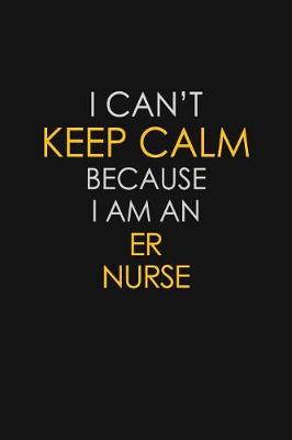 Book cover for I Can't Keep Calm Because I Am An ER nurse