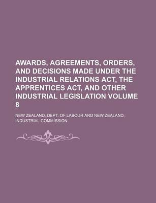 Book cover for Awards, Agreements, Orders, and Decisions Made Under the Industrial Relations ACT, the Apprentices ACT, and Other Industrial Legislation Volume 8