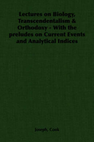 Cover of Lectures on Biology, Transcendentalism & Orthodoxy - With the Preludes on Current Events and Analytical Indices