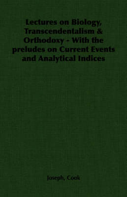 Book cover for Lectures on Biology, Transcendentalism & Orthodoxy - With the Preludes on Current Events and Analytical Indices