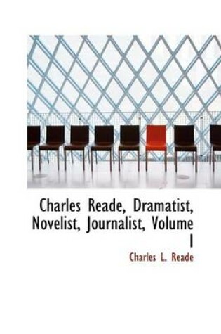 Cover of Charles Reade, Dramatist, Novelist, Journalist, Volume I