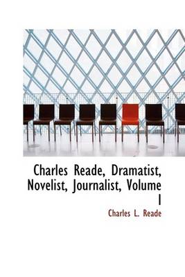 Book cover for Charles Reade, Dramatist, Novelist, Journalist, Volume I