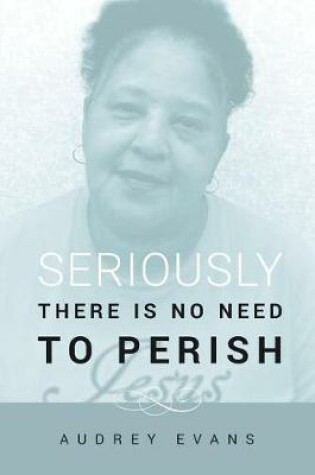 Cover of Seriously There Is No Need to Perish