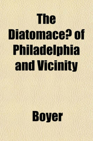 Cover of The Diatomaceae of Philadelphia and Vicinity