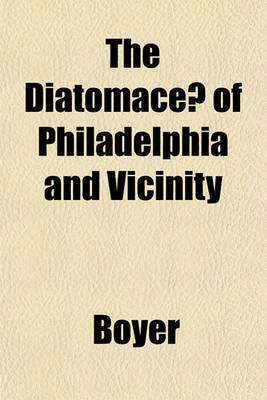 Book cover for The Diatomaceae of Philadelphia and Vicinity