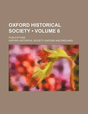 Book cover for Oxford Historical Society (Volume 6); Publications