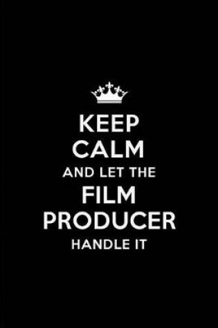 Cover of Keep Calm and Let the Film Producer Handle It