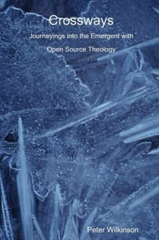 Cover of Crossways : Journeyings Into the Emergent With Open Source Theology