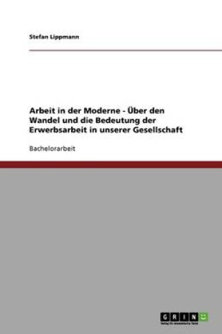 Cover of Arbeit in der Moderne - UEber den Wandel und die Bedeutung der Erwerbsarbeit in unserer Gesellschaft