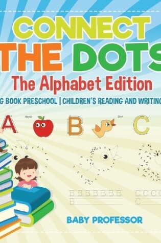 Cover of Connect the Dots - The Alphabet Edition - Reading Book Preschool Children's Reading and Writing Books