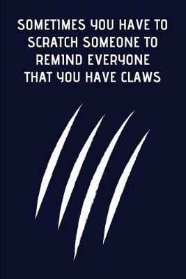 Book cover for Sometimes You Have To Scratch Someone To Remind Everyone That You Have Claws