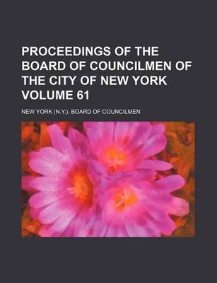 Book cover for Proceedings of the Board of Councilmen of the City of New York Volume 61