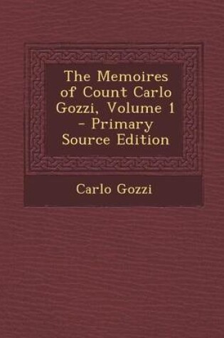 Cover of The Memoires of Count Carlo Gozzi, Volume 1 - Primary Source Edition
