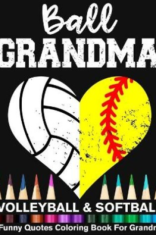 Cover of Ball Grandma Volleyball Softball Funny Quotes Coloring Book For Grandma