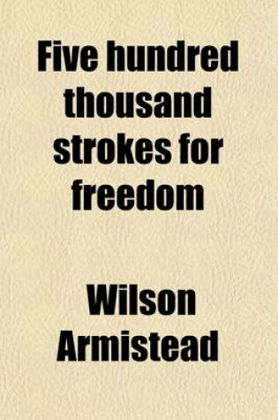 Cover of Five Hundred Thousand Strokes for Freedom; A Series of Anti-Slavery Tracts, of Which Half a Million Are Now First Issued by the Friends of the Negro