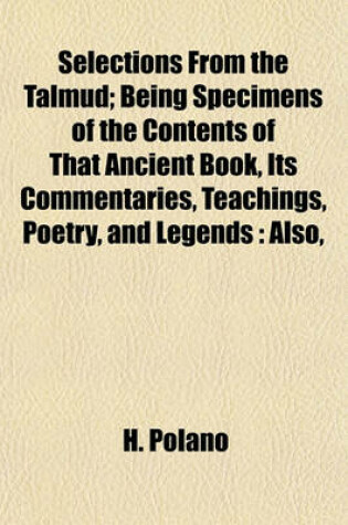 Cover of Selections from the Talmud; Being Specimens of the Contents of That Ancient Book, Its Commentaries, Teachings, Poetry, and Legends