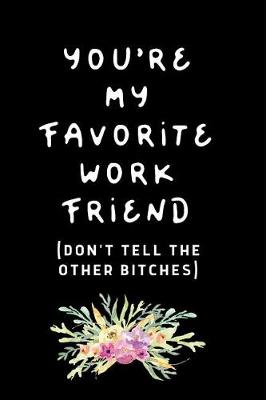 Book cover for You're My Favorite Work Friend Don't Tell The Other Bitches