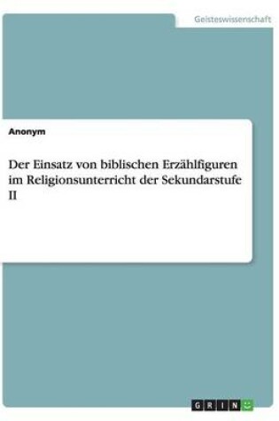 Cover of Der Einsatz von biblischen Erzahlfiguren im Religionsunterricht der Sekundarstufe II