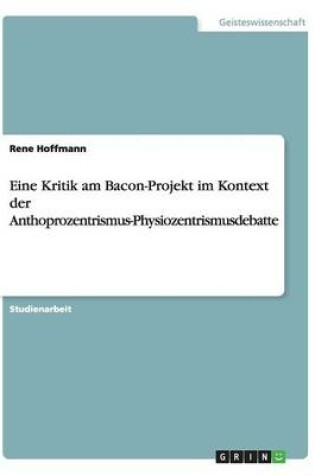 Cover of Eine Kritik am Bacon-Projekt im Kontext der Anthoprozentrismus-Physiozentrismusdebatte