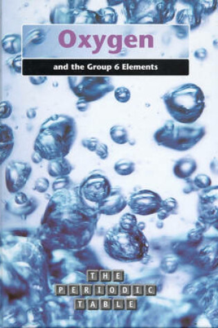 Cover of The Periodic Table: Oxygen and the Group 6 Elements