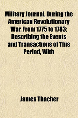 Book cover for Military Journal, During the American Revolutionary War, from 1775 to 1783; Describing the Events and Transactions of This Period, with