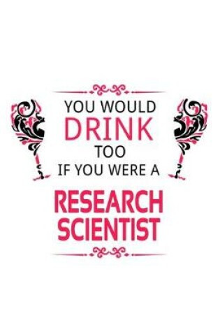 Cover of You Would Drink Too If You Were A Research Scientist