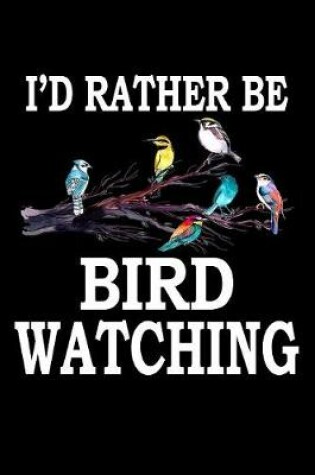 Cover of I'd Rather Be Bird Watching