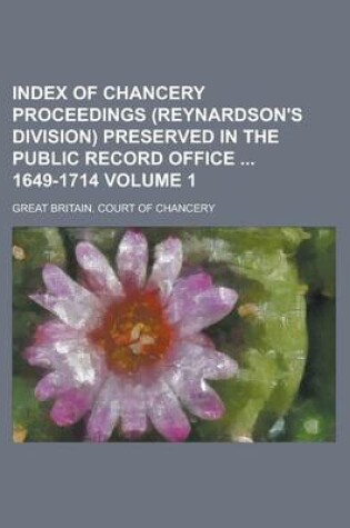 Cover of Index of Chancery Proceedings (Reynardson's Division) Preserved in the Public Record Office 1649-1714 Volume 1