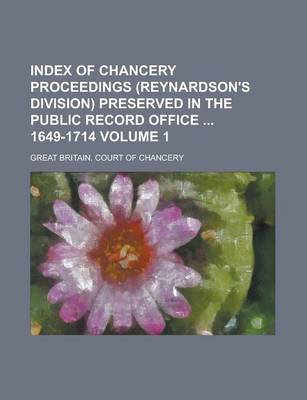 Book cover for Index of Chancery Proceedings (Reynardson's Division) Preserved in the Public Record Office 1649-1714 Volume 1