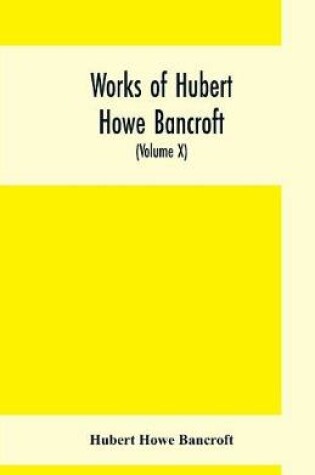 Cover of Works of Hubert Howe Bancroft, (Volume X) History of Mexico (Vol. II) 1521- 1600