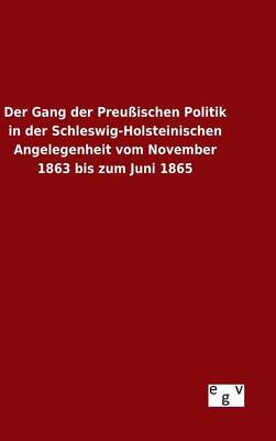 Book cover for Der Gang der Preussischen Politik in der Schleswig-Holsteinischen Angelegenheit vom November 1863 bis zum Juni 1865