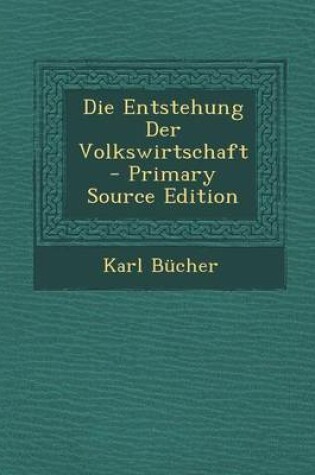 Cover of Die Entstehung Der Volkswirtschaft - Primary Source Edition