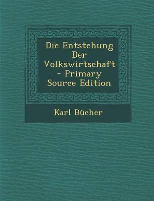 Book cover for Die Entstehung Der Volkswirtschaft - Primary Source Edition