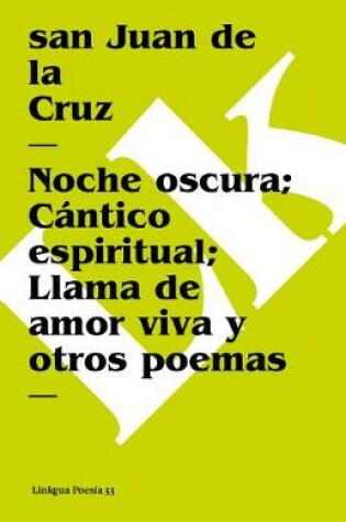 Cover of Noche Oscura; Cántico Espiritual; Llama de Amor Viva Y Otros Poemas