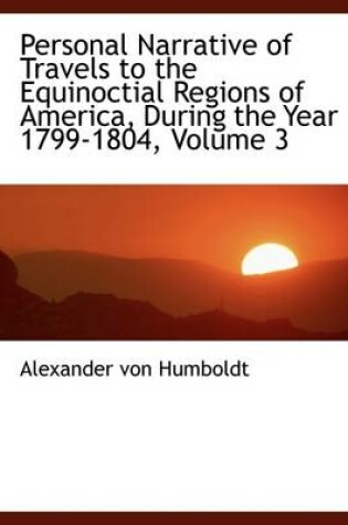 Cover of Personal Narrative of Travels to the Equinoctial Regions of America, During the Year 1799-1804, Vol