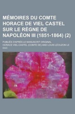 Cover of Memoires Du Comte Horace de Viel Castel Sur Le Regne de Napoleon III (1851-1864); Publies D'Apres Le Manuscrit Original (2)