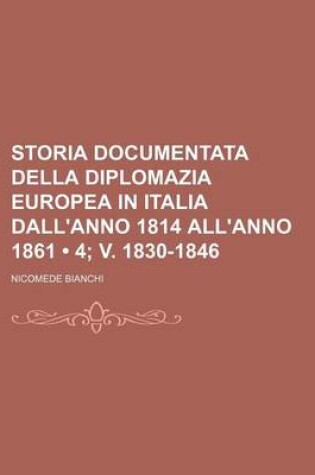 Cover of Storia Documentata Della Diplomazia Europea in Italia Dall'anno 1814 All'anno 1861 (4; V. 1830-1846)